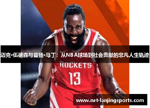 迈克·伍德森与肯扬·马丁：从NBA球场到社会贡献的非凡人生轨迹