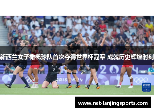 新西兰女子橄榄球队首次夺得世界杯冠军 成就历史辉煌时刻
