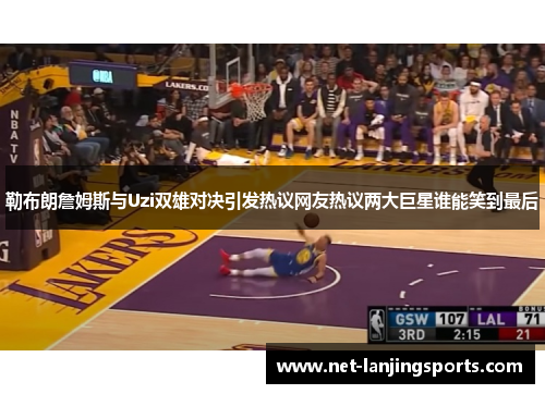 勒布朗詹姆斯与Uzi双雄对决引发热议网友热议两大巨星谁能笑到最后