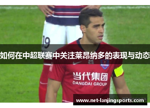 如何在中超联赛中关注莱昂纳多的表现与动态