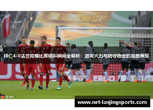 拜仁4-0法兰克福比赛精彩瞬间全解析：进攻火力与防守稳定的完美展现