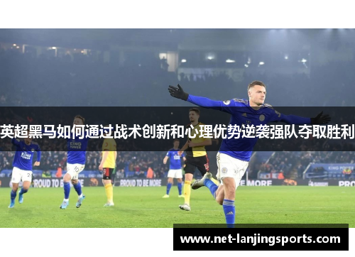 英超黑马如何通过战术创新和心理优势逆袭强队夺取胜利
