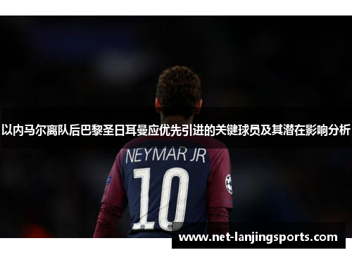 以内马尔离队后巴黎圣日耳曼应优先引进的关键球员及其潜在影响分析