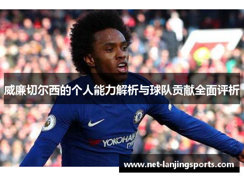 威廉切尔西的个人能力解析与球队贡献全面评析