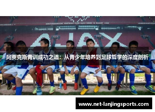 阿贾克斯青训成功之道：从青少年培养到足球哲学的深度剖析